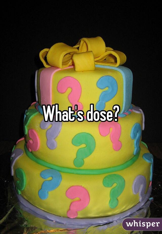What's dose?