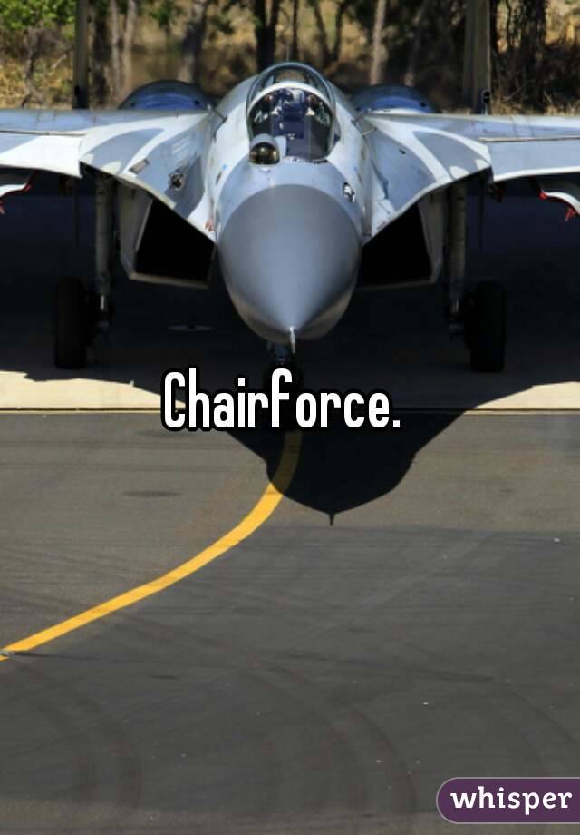 Chairforce. 
