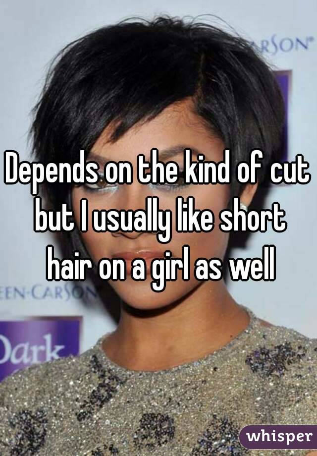 Depends on the kind of cut but I usually like short hair on a girl as well