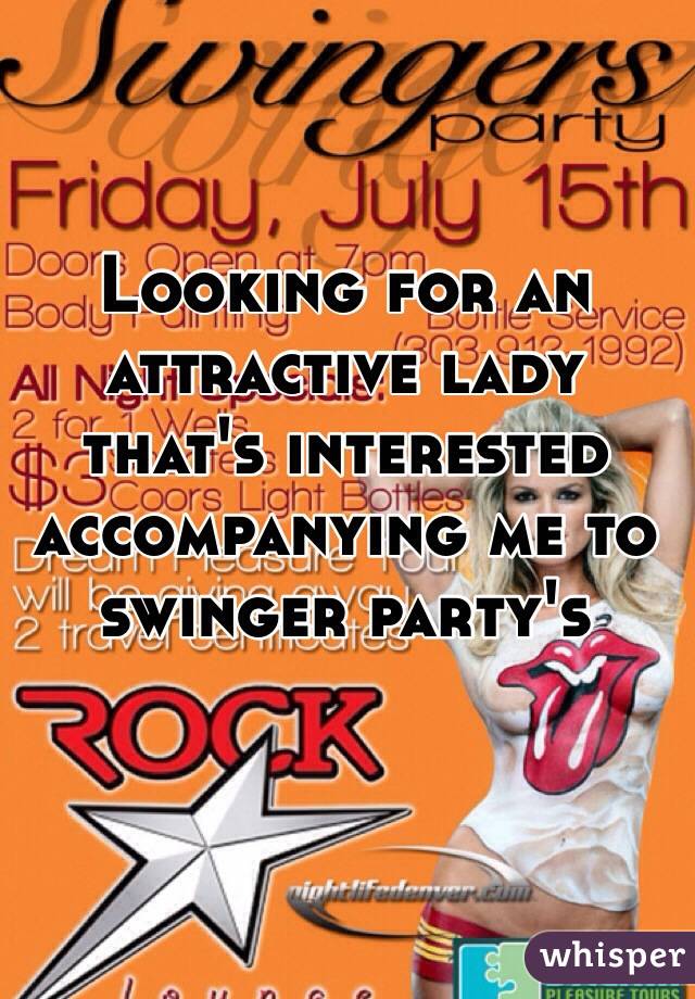 Looking for an attractive lady that's interested accompanying me to swinger party's 
