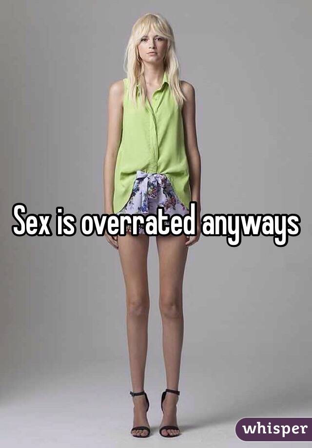 Sex is overrated anyways 