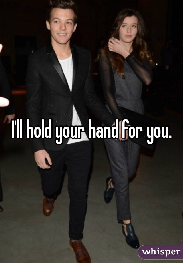 I'll hold your hand for you. 