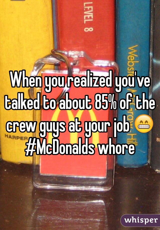 When you realized you've talked to about 85% of the crew guys at your job 😁
#McDonalds whore 