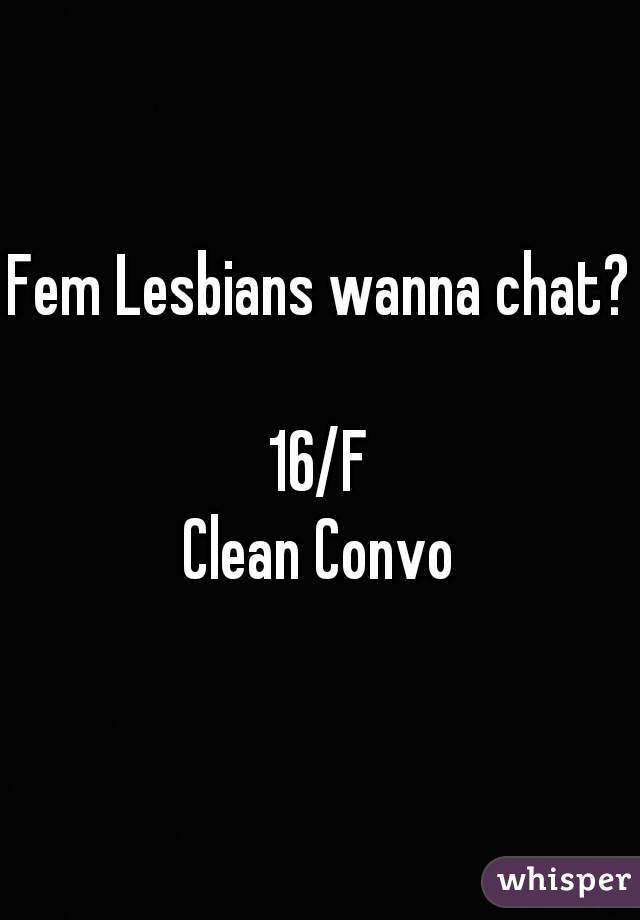 Fem Lesbians wanna chat? 
16/F
Clean Convo