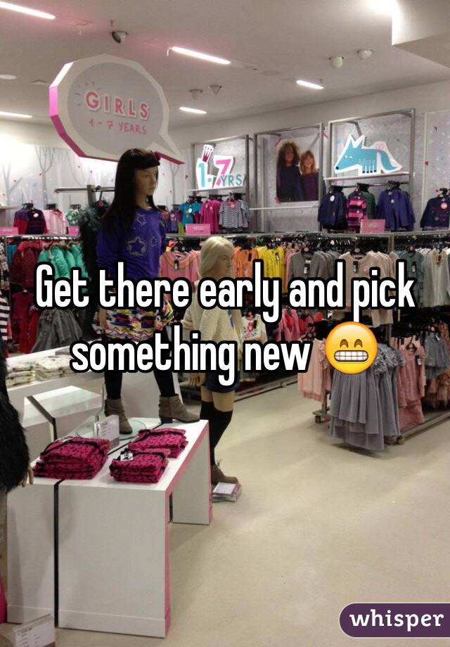 Get there early and pick something new 😁