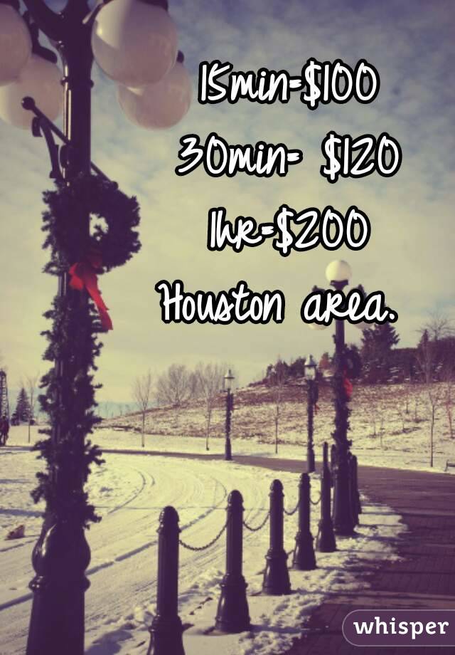 15min=$100
30min= $120
1hr=$200
Houston area. 