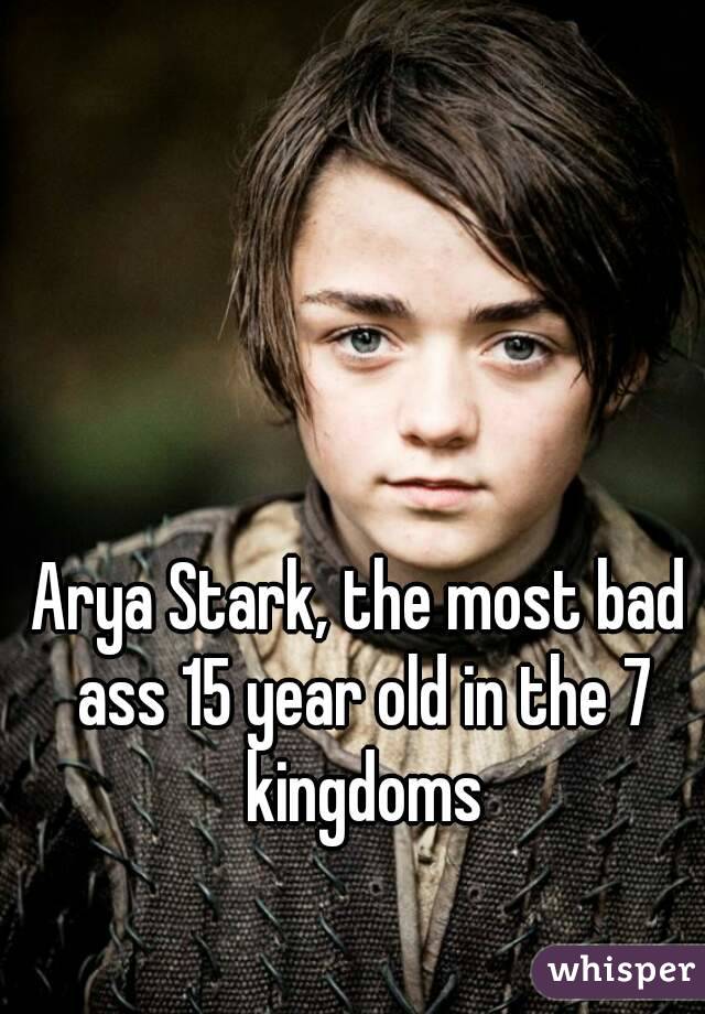 Arya Stark, the most bad ass 15 year old in the 7 kingdoms