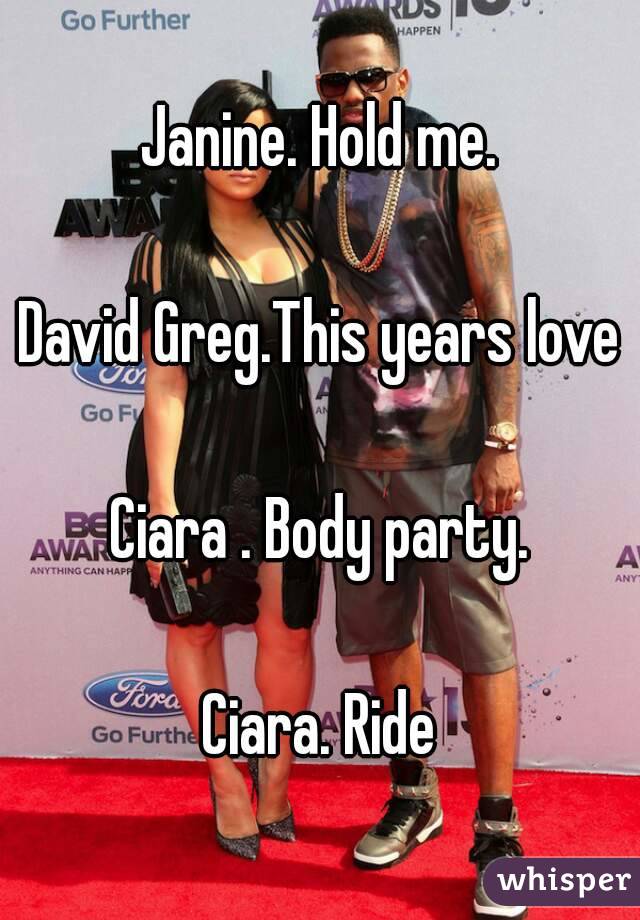 Janine. Hold me.

David Greg.This years love

Ciara . Body party.

Ciara. Ride