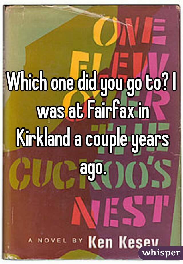 Which one did you go to? I was at Fairfax in Kirkland a couple years ago.