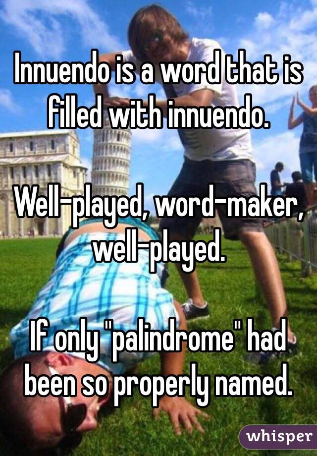 Innuendo is a word that is filled with innuendo.

Well-played, word-maker, well-played.

If only "palindrome" had been so properly named.