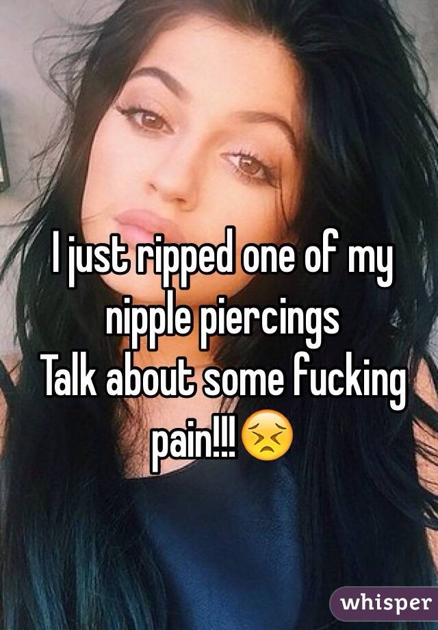 I just ripped one of my nipple piercings
Talk about some fucking pain!!!😣