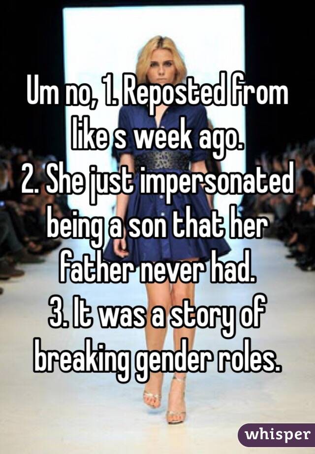 Um no, 1. Reposted from like s week ago.
2. She just impersonated being a son that her father never had. 
3. It was a story of breaking gender roles. 