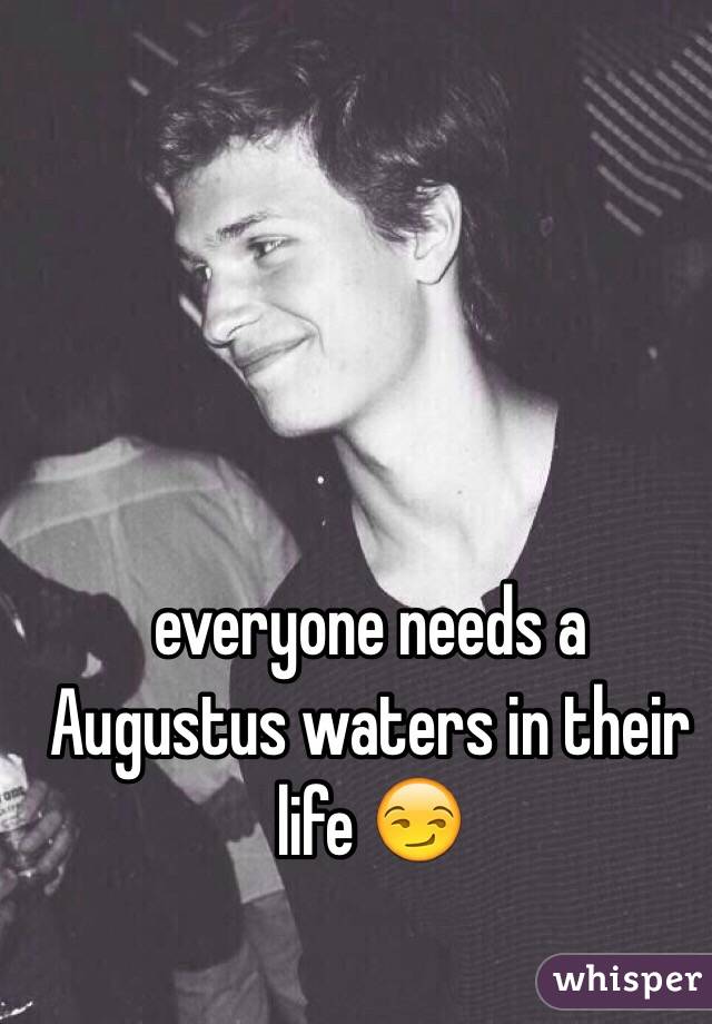 everyone needs a Augustus waters in their life 😏