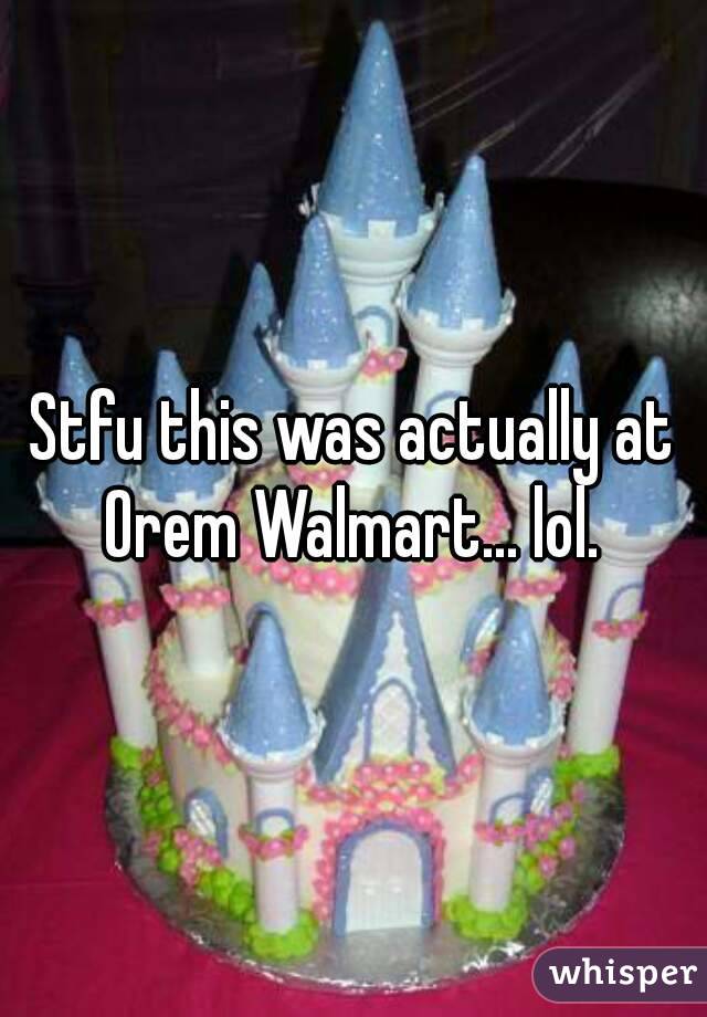 Stfu this was actually at Orem Walmart... lol. 