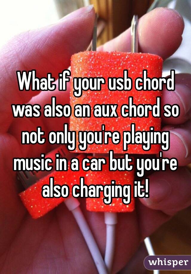 What if your usb chord was also an aux chord so not only you're playing music in a car but you're also charging it!