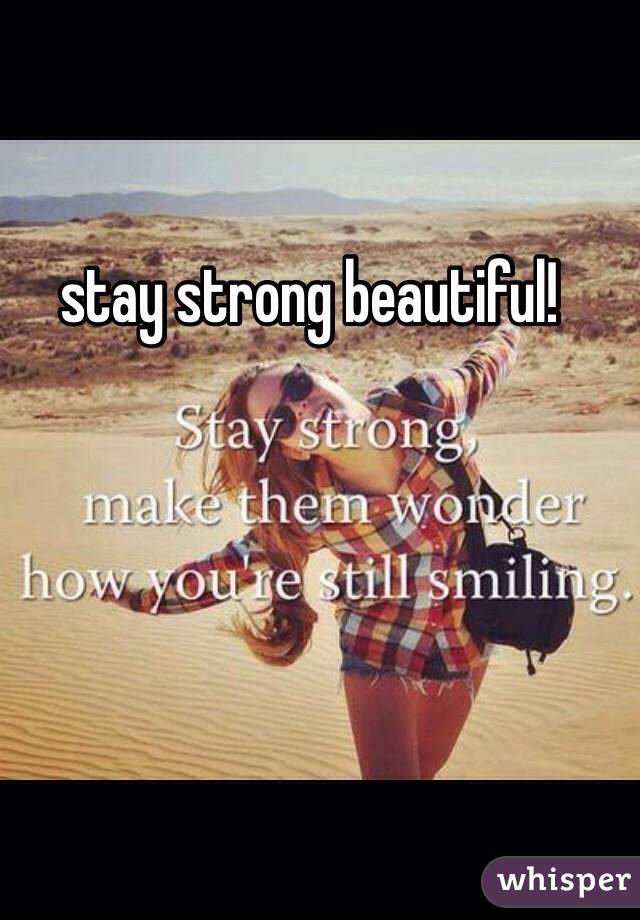 stay strong beautiful!