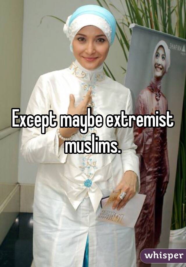 Except maybe extremist muslims. 