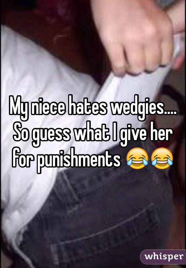 My niece hates wedgies.... So guess what I give her for punishments 😂😂