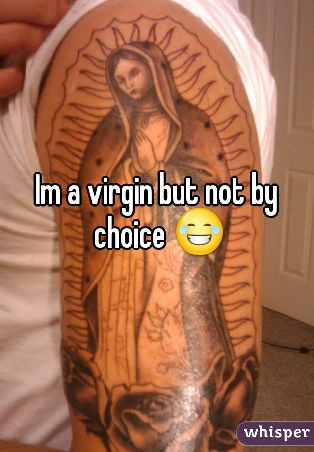 Im a virgin but not by choice 😂