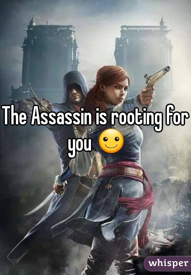 The Assassin is rooting for you ☺
