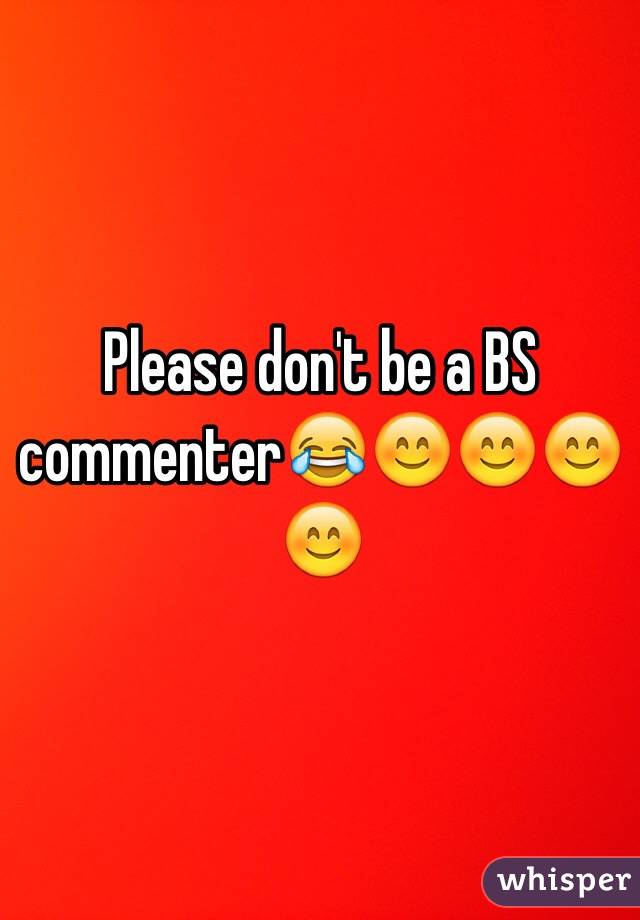 Please don't be a BS commenter😂😊😊😊😊