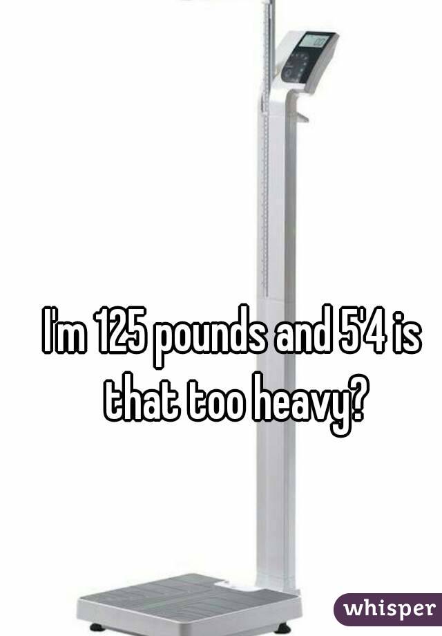 I'm 125 pounds and 5'4 is that too heavy?