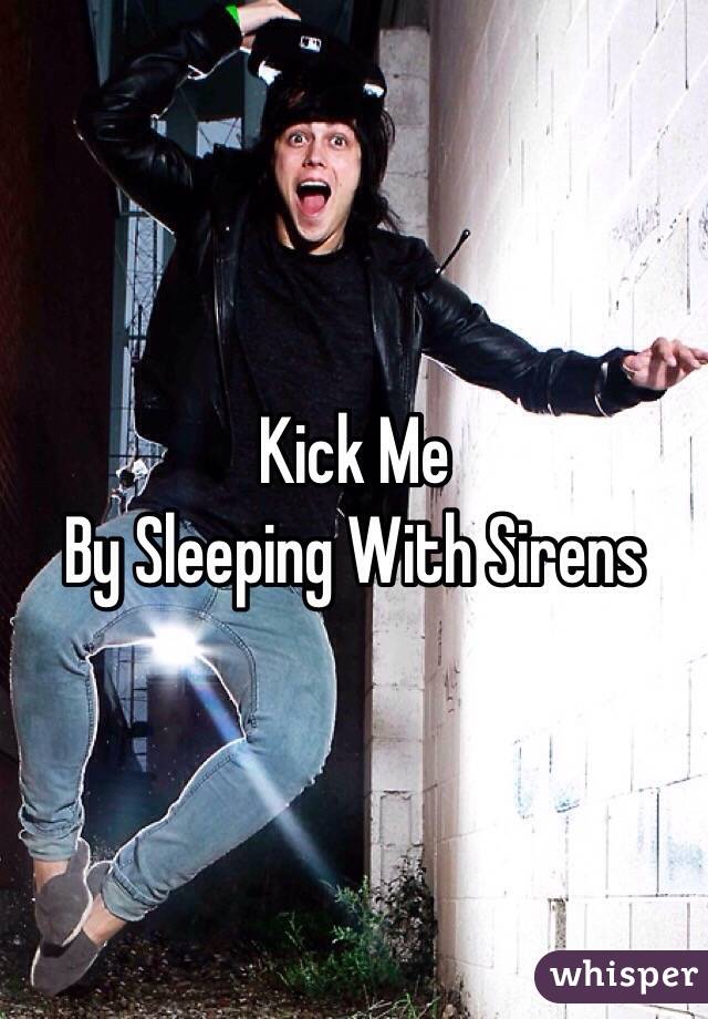 Kick Me
By Sleeping With Sirens 