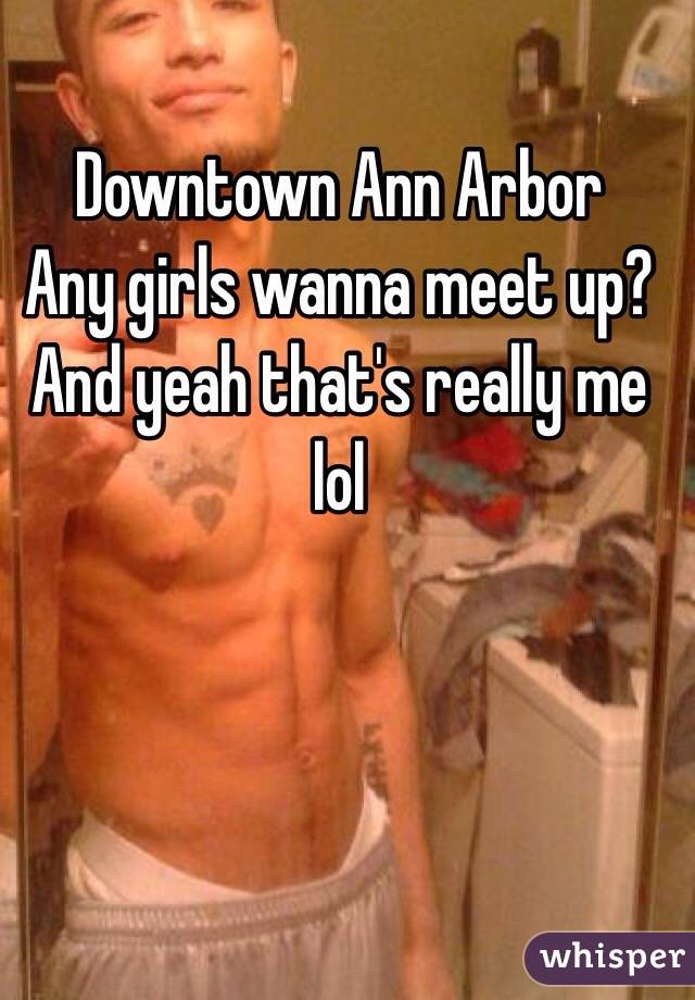 Downtown Ann Arbor 
Any girls wanna meet up? And yeah that's really me lol
