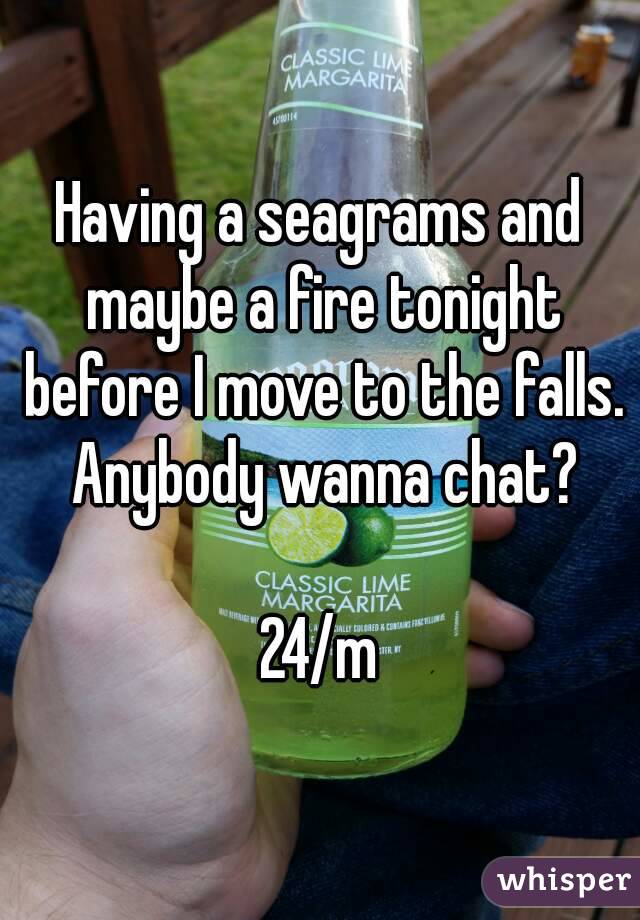 Having a seagrams and maybe a fire tonight before I move to the falls. Anybody wanna chat?

24/m