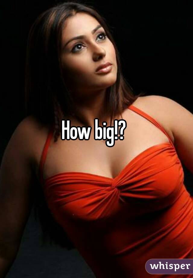 How big!? 