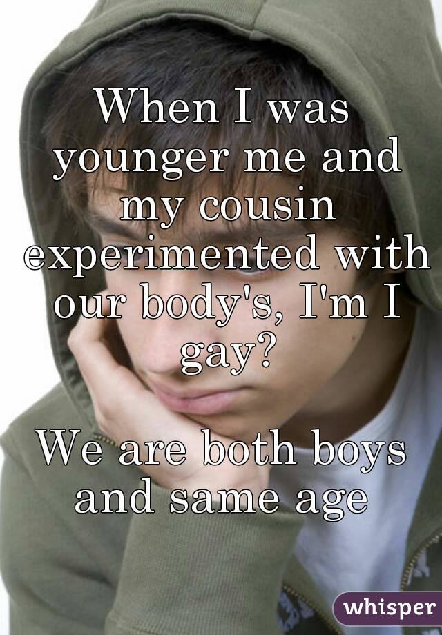 When I was younger me and my cousin experimented with our body's, I'm I gay?

We are both boys and same age 
