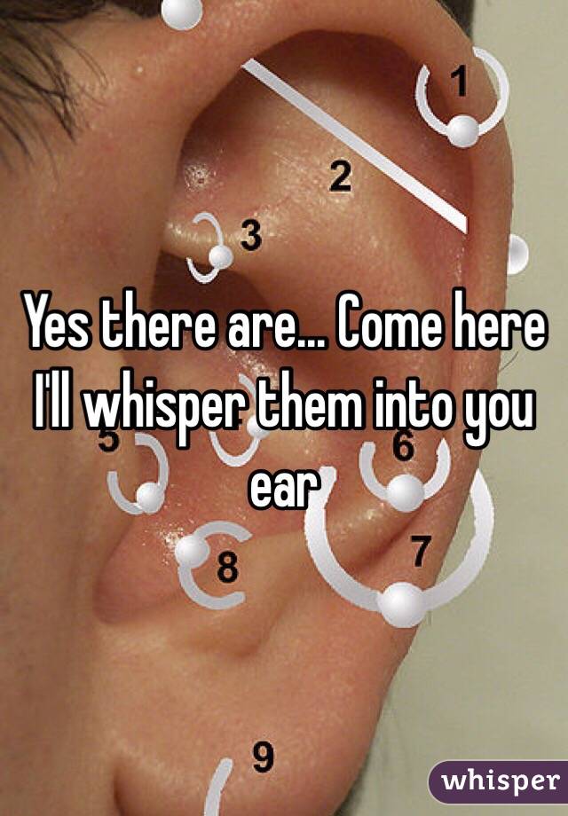 Yes there are... Come here I'll whisper them into you ear
