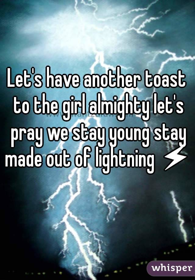 Let's have another toast to the girl almighty let's pray we stay young stay made out of lightning ⚡ 