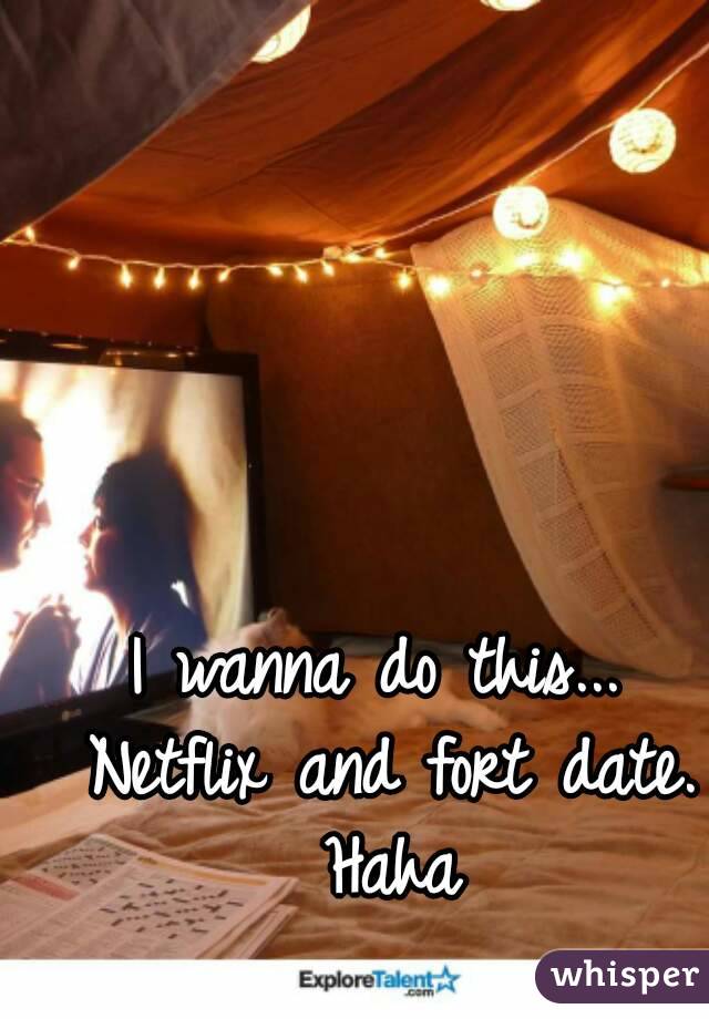 I wanna do this... Netflix and fort date. Haha
