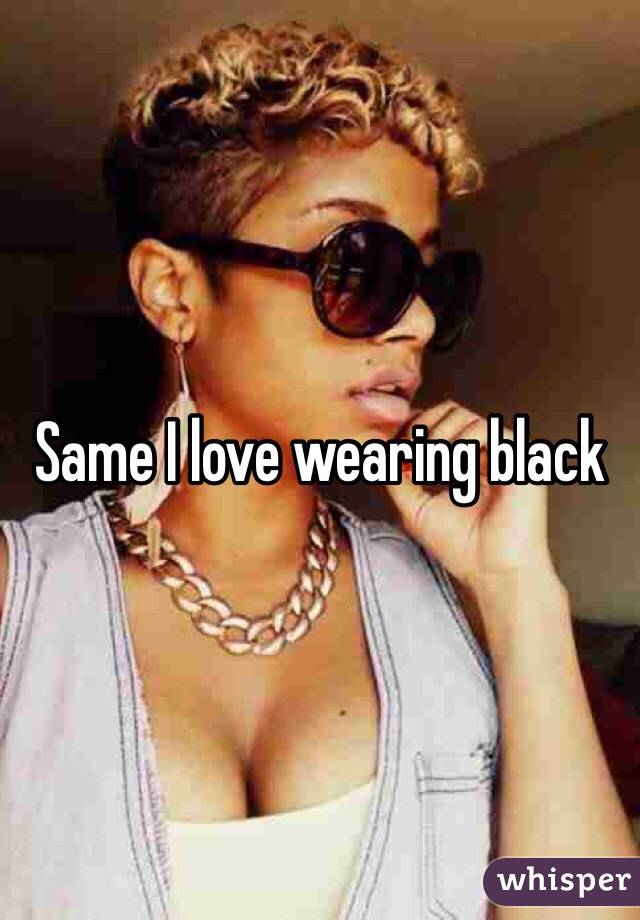 Same I love wearing black 