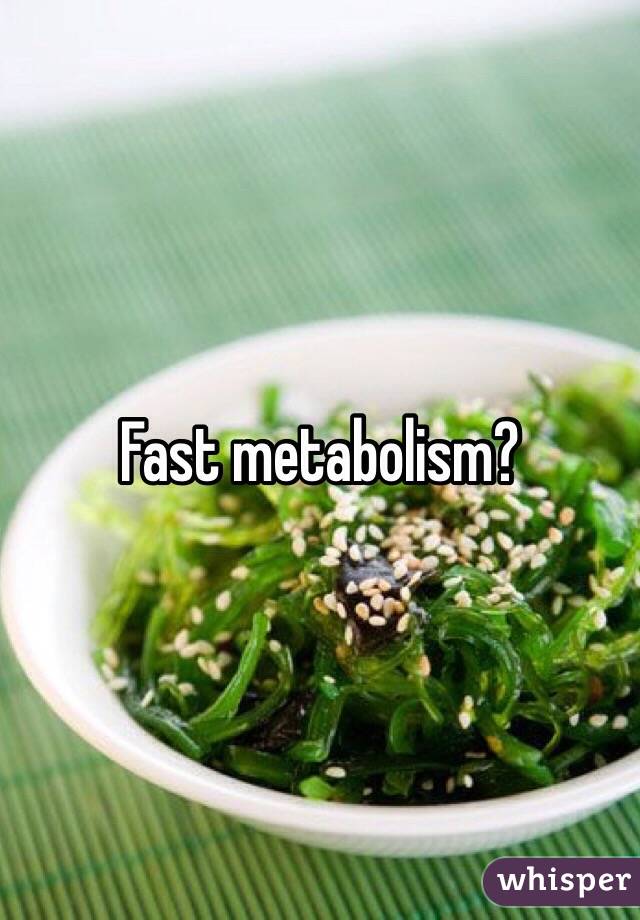 Fast metabolism? 