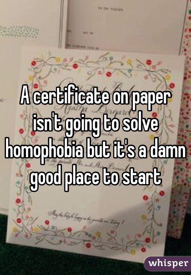 A certificate on paper isn't going to solve homophobia but it's a damn good place to start