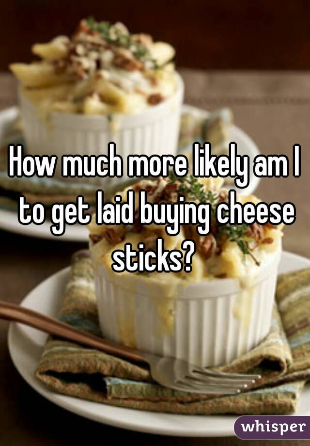 How much more likely am I to get laid buying cheese sticks? 