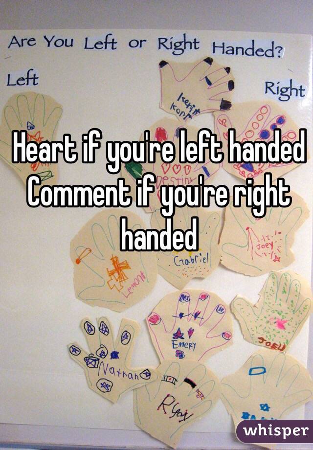 Heart if you're left handed 
Comment if you're right handed 