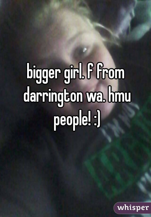 bigger girl. f from darrington wa. hmu people! :)
