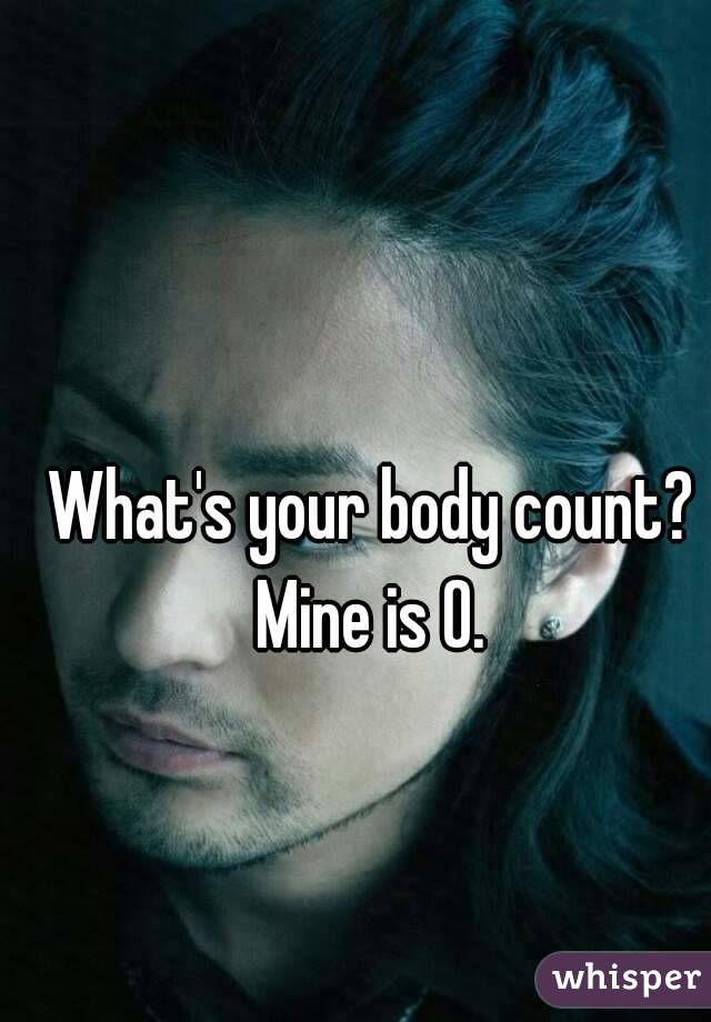 What's your body count?
Mine is 0.
