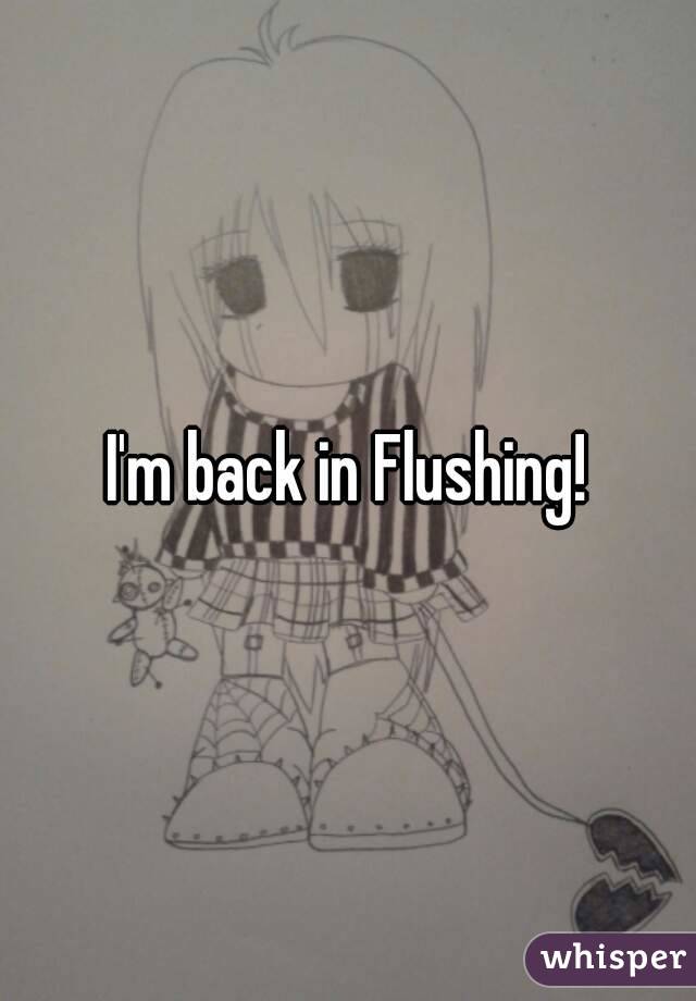 I'm back in Flushing!