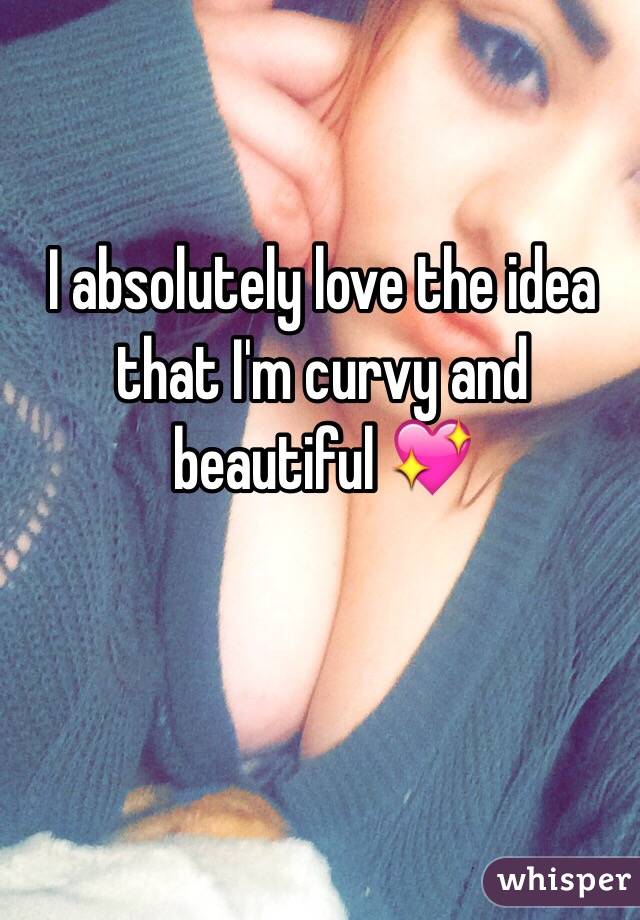 I absolutely love the idea that I'm curvy and beautiful 💖