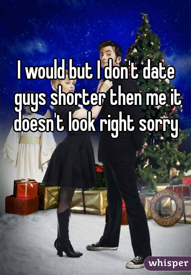 I would but I don't date guys shorter then me it doesn't look right sorry 