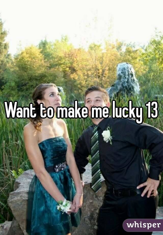 Want to make me lucky 13
