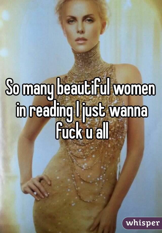 So many beautiful women in reading I just wanna fuck u all