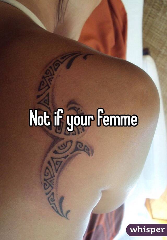 Not if your femme 