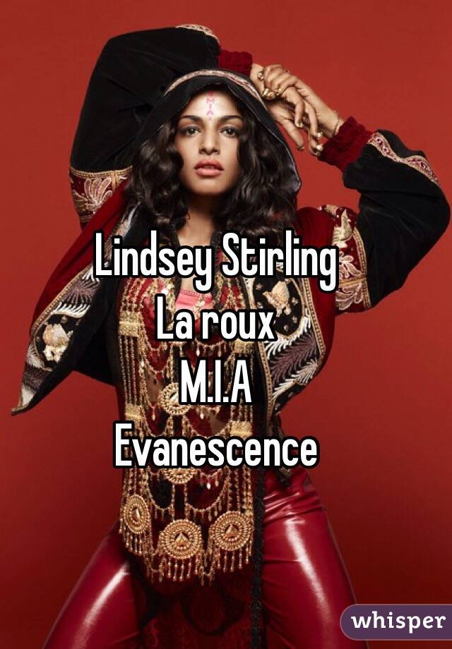 Lindsey Stirling 
La roux
M.I.A
Evanescence
