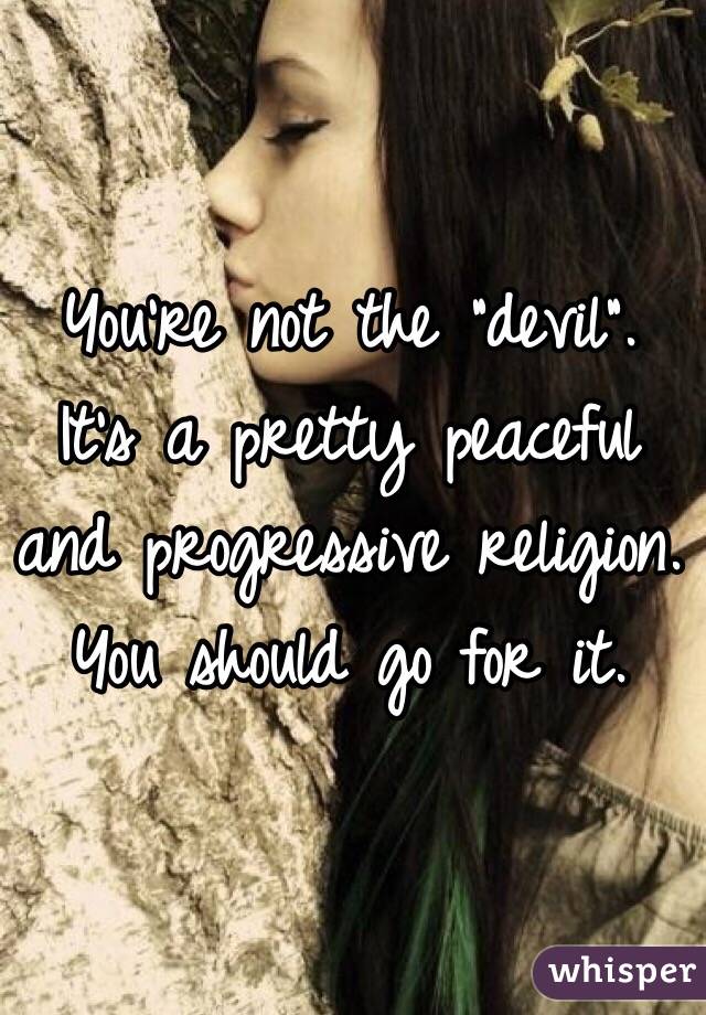 You're not the "devil". It's a pretty peaceful and progressive religion. You should go for it. 