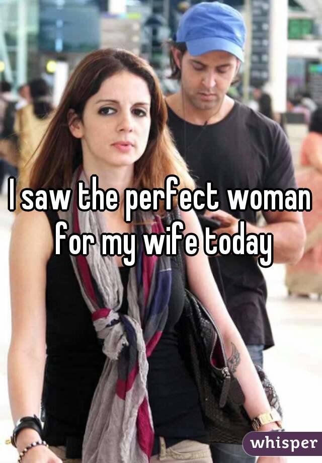 I saw the perfect woman for my wife today